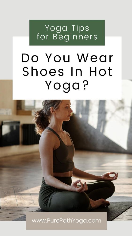 Do You Wear Shoes In Hot Yoga? 9 Yoga Tips for Beginners Pure Path Yoga